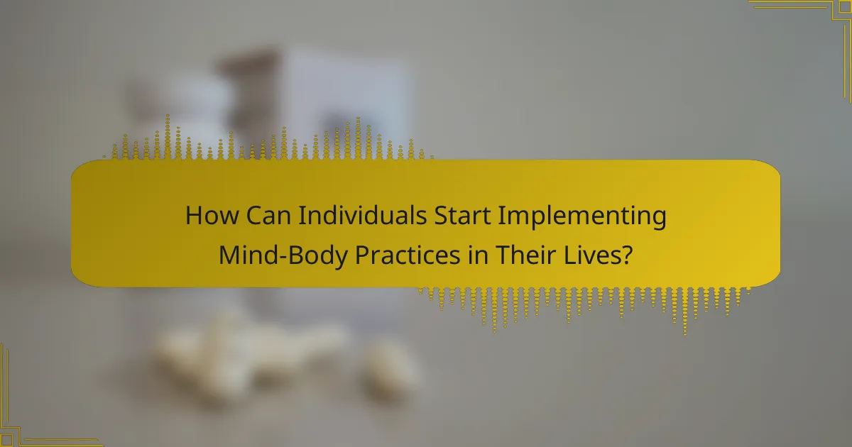How Can Individuals Start Implementing Mind-Body Practices in Their Lives?