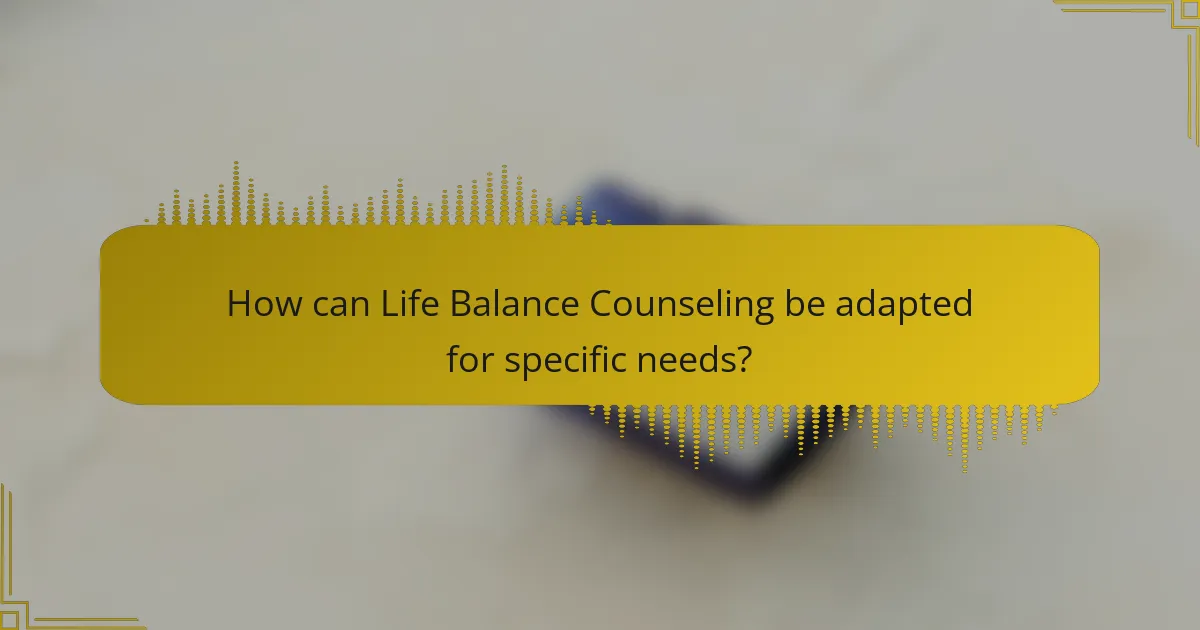 How can Life Balance Counseling be adapted for specific needs?