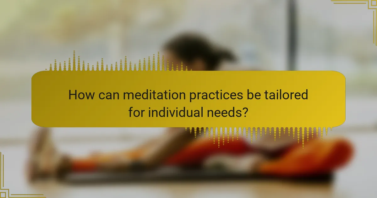 How can meditation practices be tailored for individual needs?