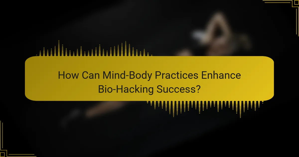 How Can Mind-Body Practices Enhance Bio-Hacking Success?