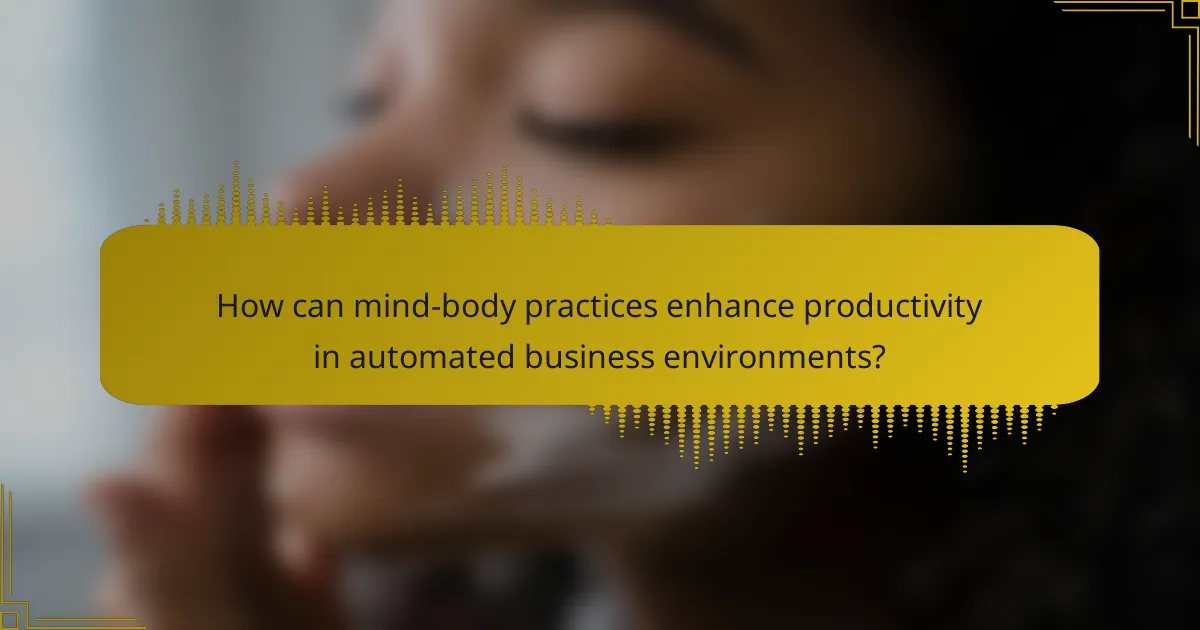 How can mind-body practices enhance productivity in automated business environments?