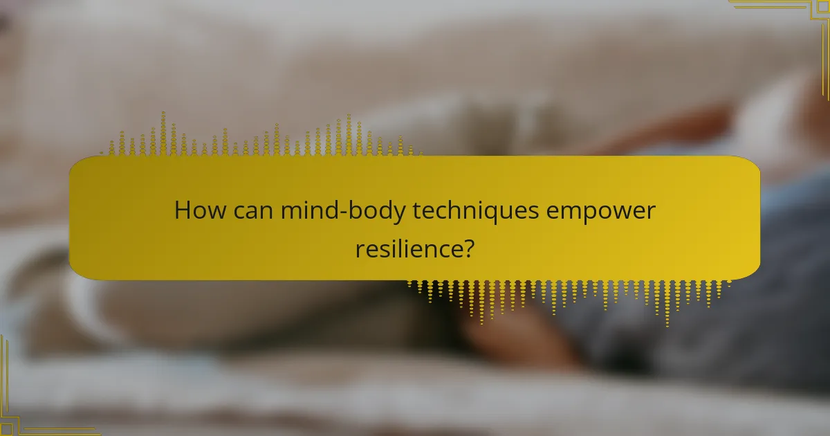 How can mind-body techniques empower resilience?