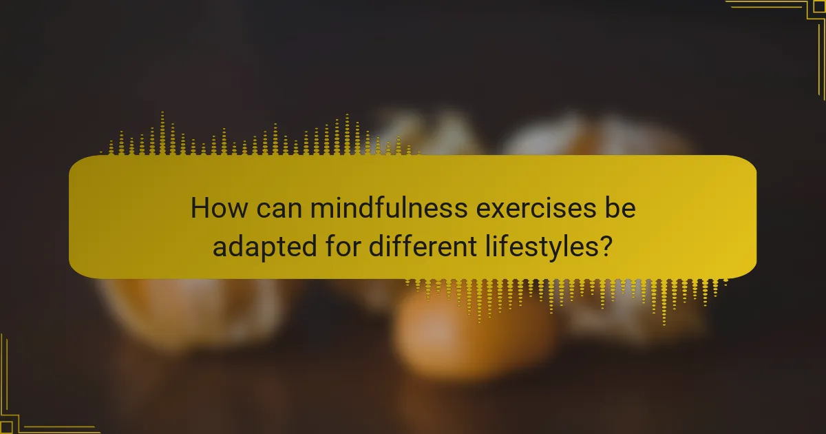 How can mindfulness exercises be adapted for different lifestyles?