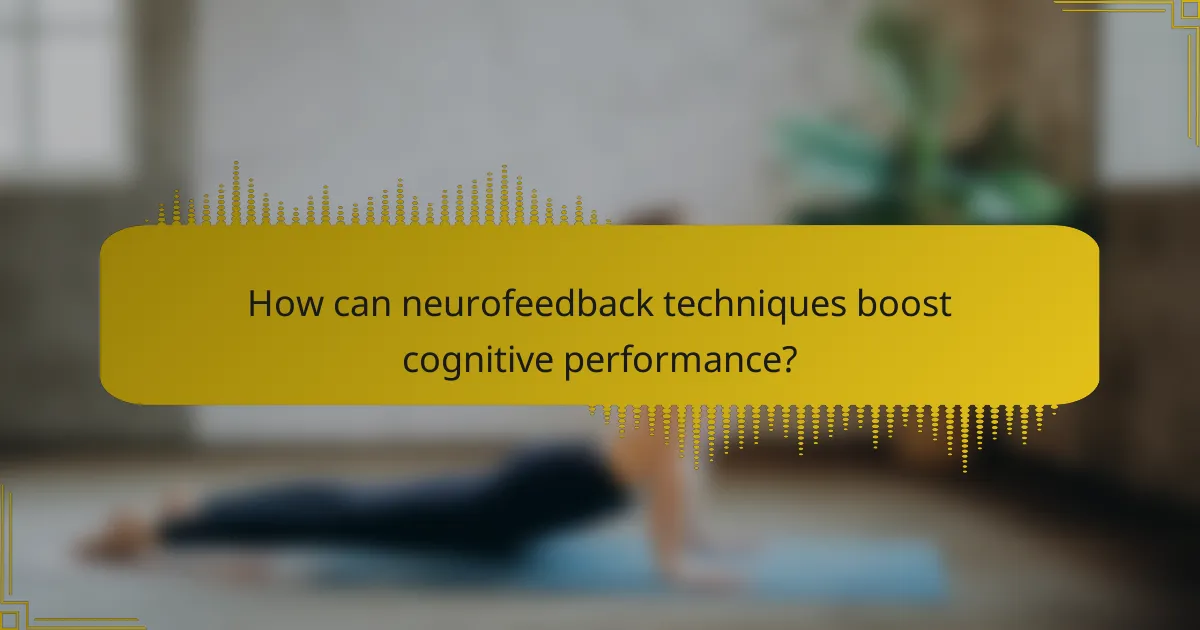 How can neurofeedback techniques boost cognitive performance?