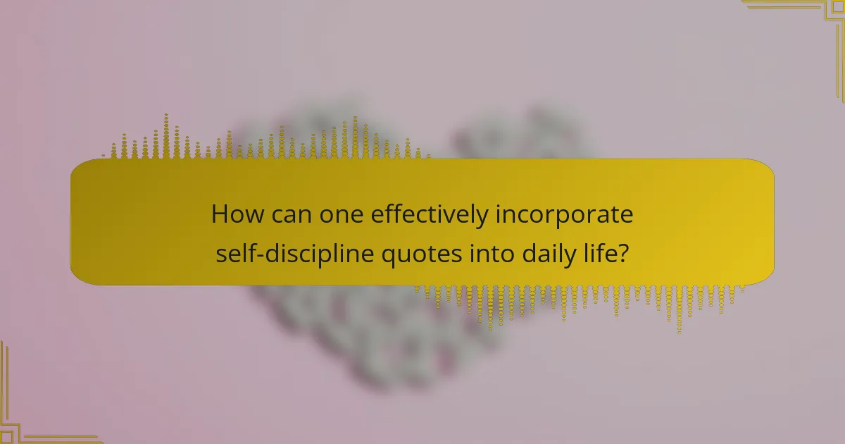 How can one effectively incorporate self-discipline quotes into daily life?