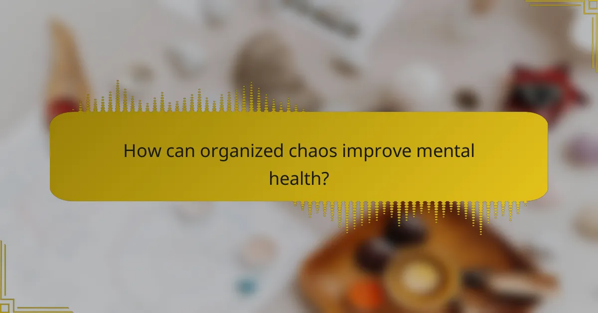 How can organized chaos improve mental health?