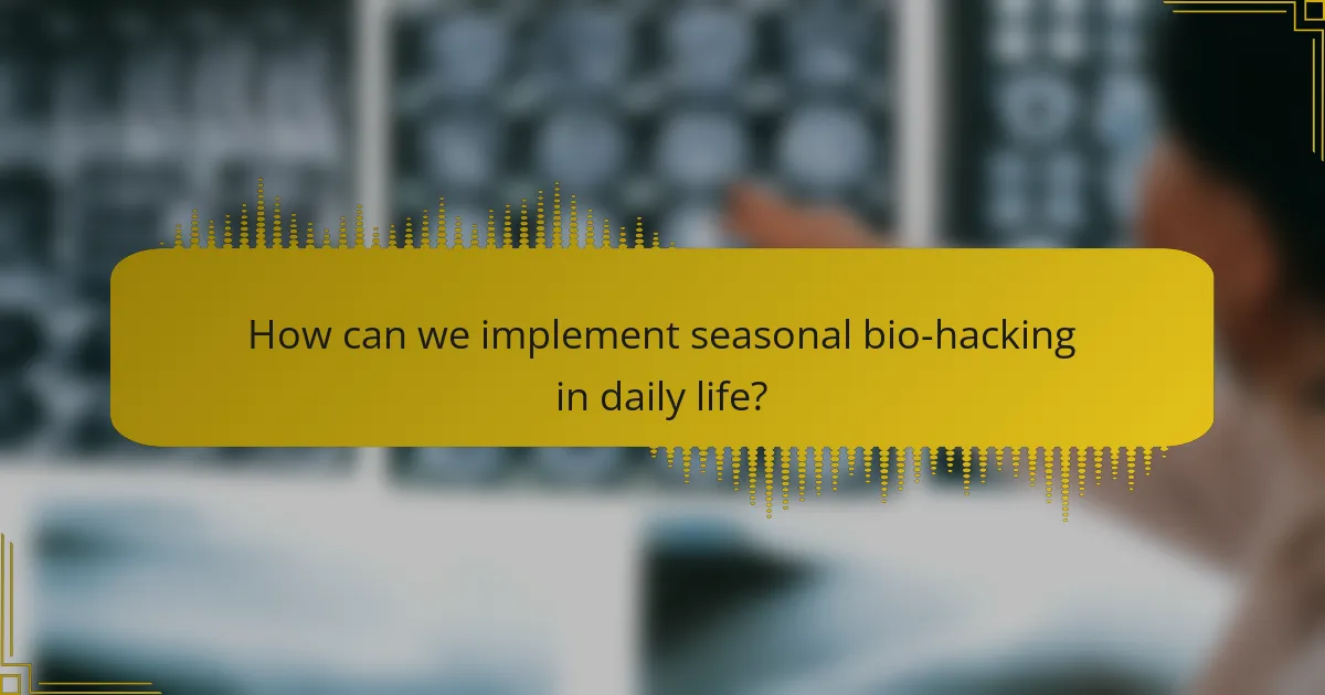 How can we implement seasonal bio-hacking in daily life?