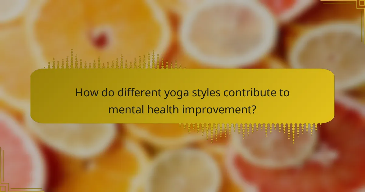 How do different yoga styles contribute to mental health improvement?