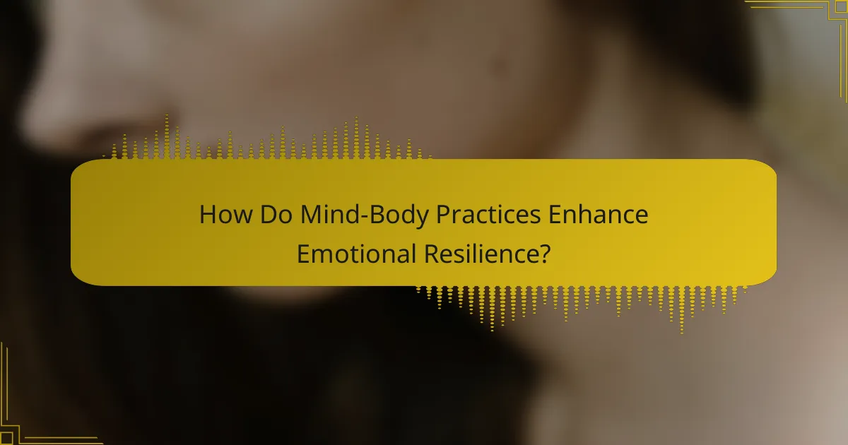 How Do Mind-Body Practices Enhance Emotional Resilience?