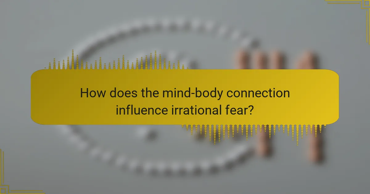 How does the mind-body connection influence irrational fear?