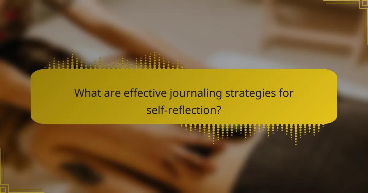 What are effective journaling strategies for self-reflection?