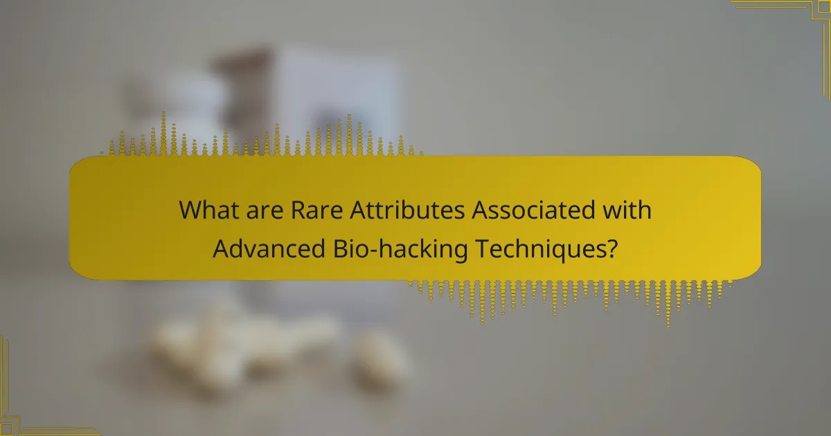 What are Rare Attributes Associated with Advanced Bio-hacking Techniques?