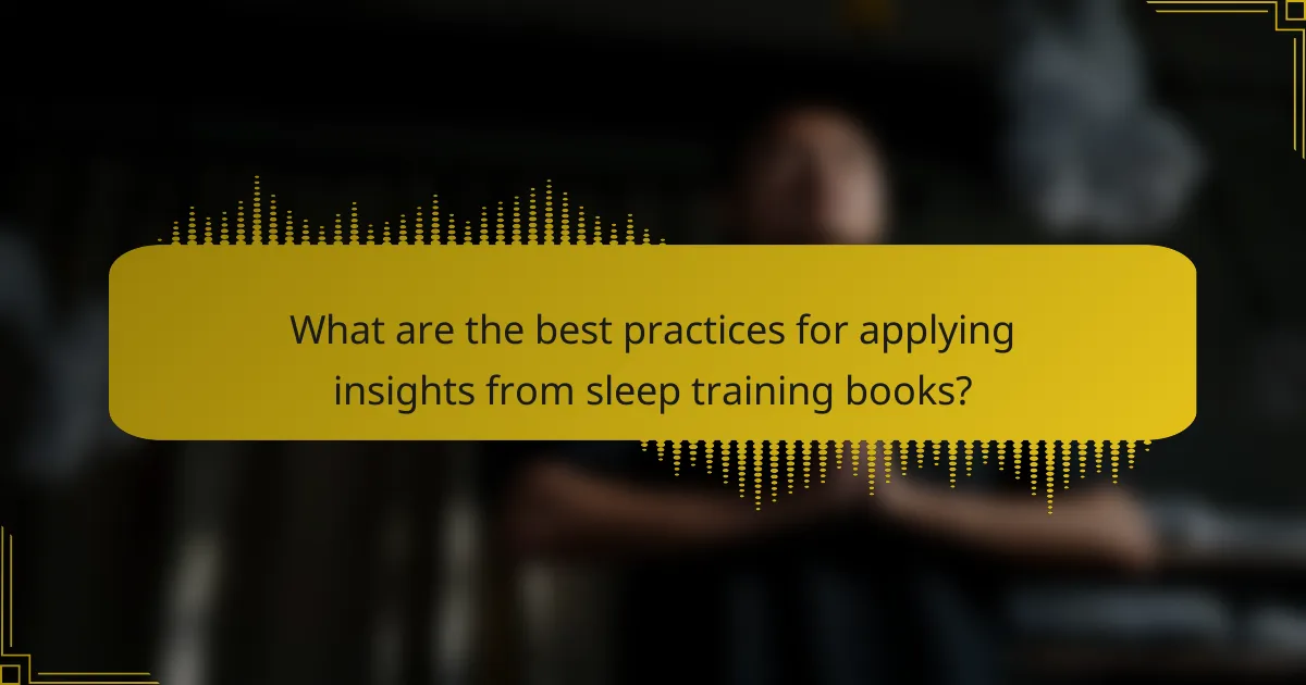 What are the best practices for applying insights from sleep training books?