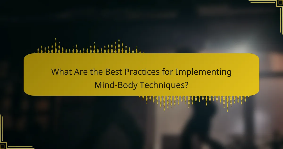 What Are the Best Practices for Implementing Mind-Body Techniques?