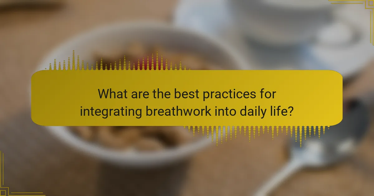 What are the best practices for integrating breathwork into daily life?