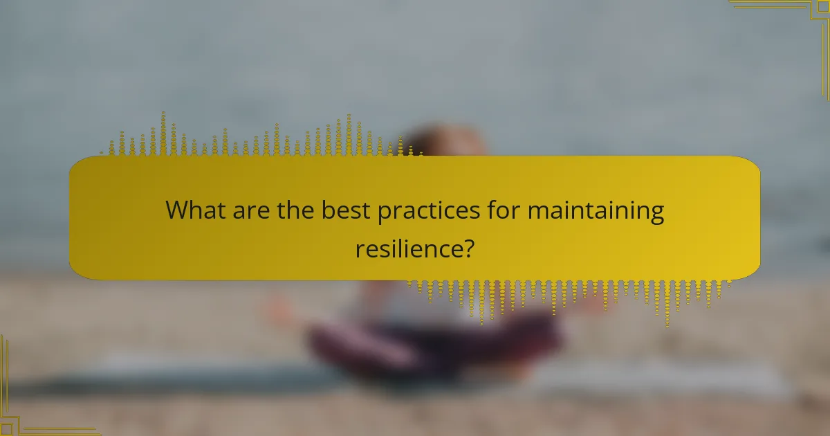 What are the best practices for maintaining resilience?