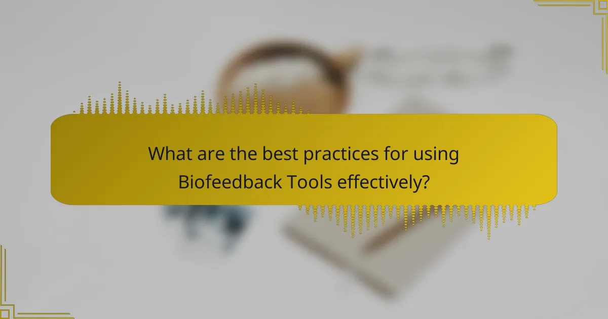 What are the best practices for using Biofeedback Tools effectively?