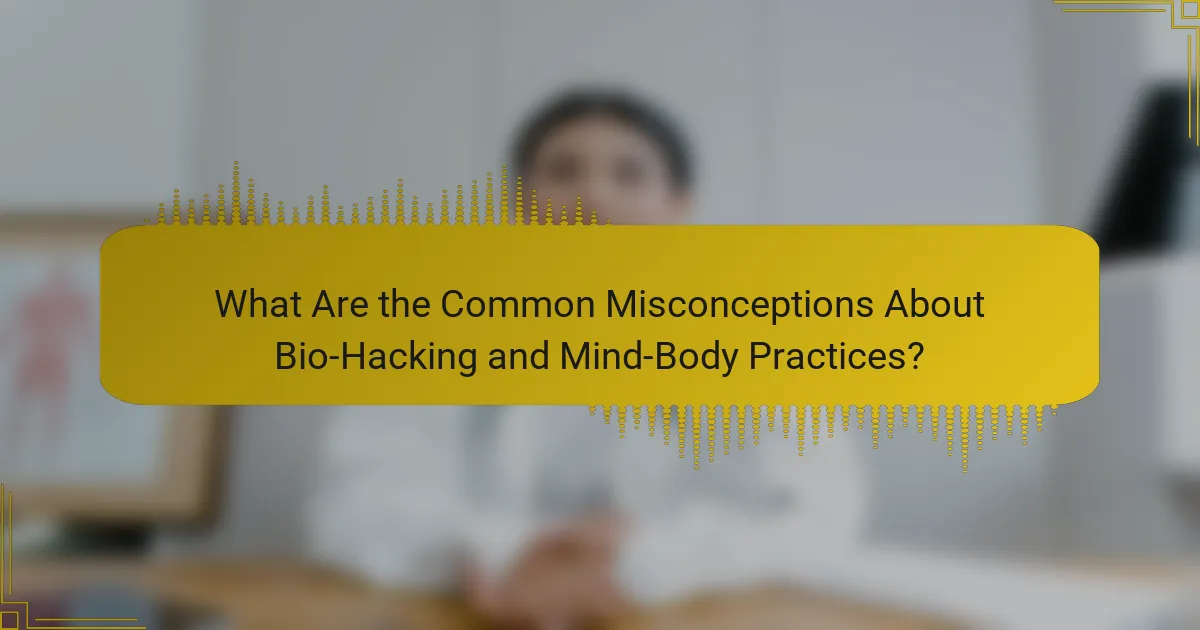 What Are the Common Misconceptions About Bio-Hacking and Mind-Body Practices?