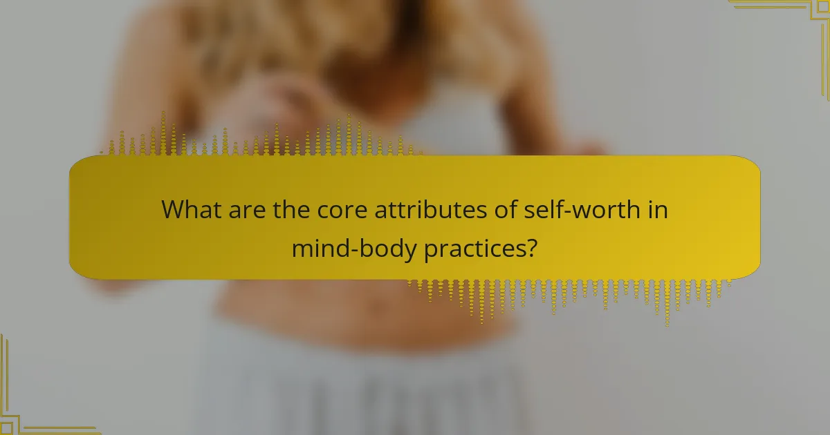 What are the core attributes of self-worth in mind-body practices?