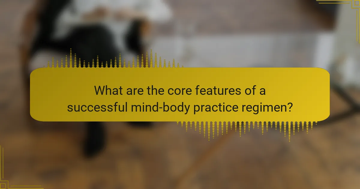 What are the core features of a successful mind-body practice regimen?