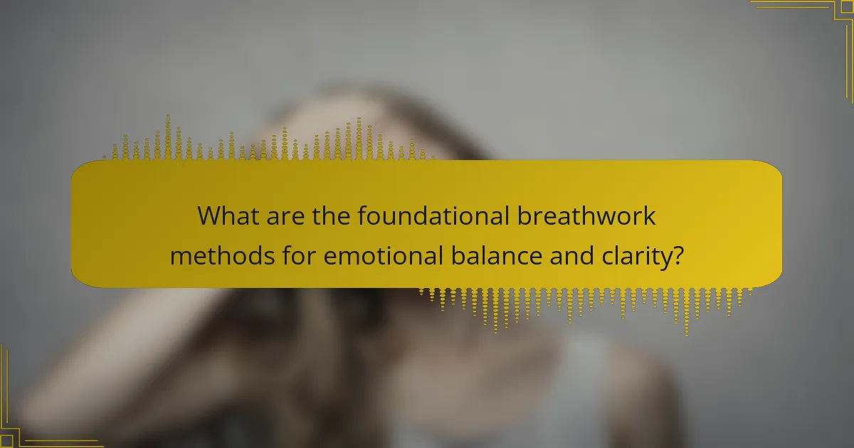 What are the foundational breathwork methods for emotional balance and clarity?