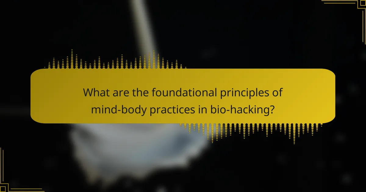 What are the foundational principles of mind-body practices in bio-hacking?