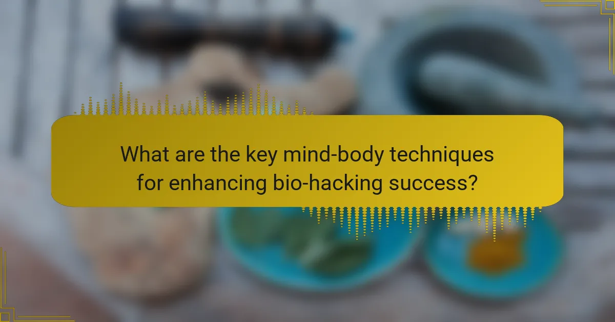 What are the key mind-body techniques for enhancing bio-hacking success?