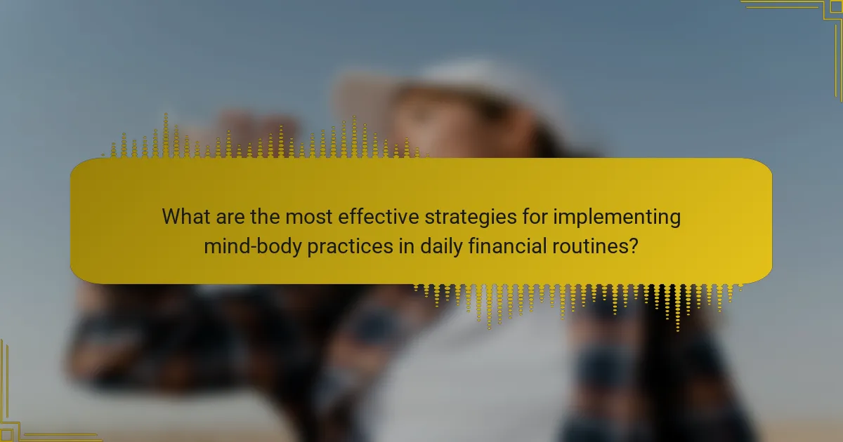What are the most effective strategies for implementing mind-body practices in daily financial routines?