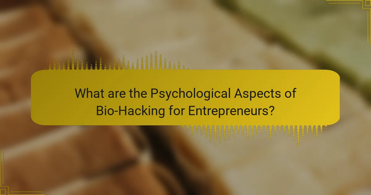 What are the Psychological Aspects of Bio-Hacking for Entrepreneurs?