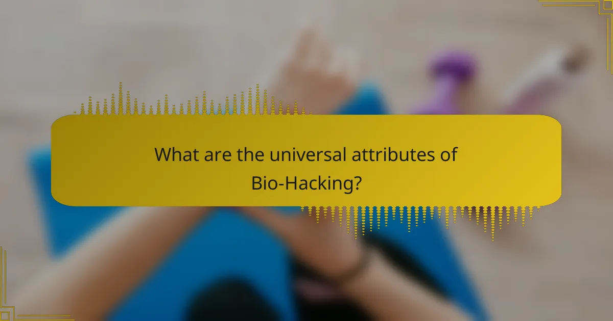 What are the universal attributes of Bio-Hacking?