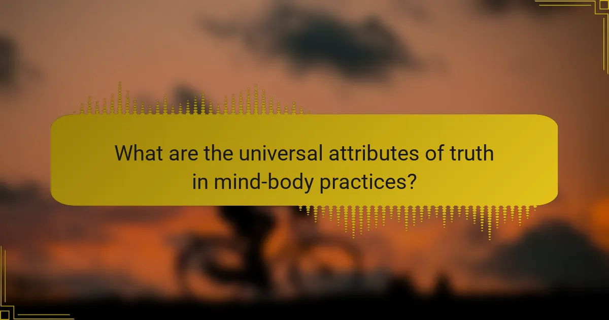 What are the universal attributes of truth in mind-body practices?