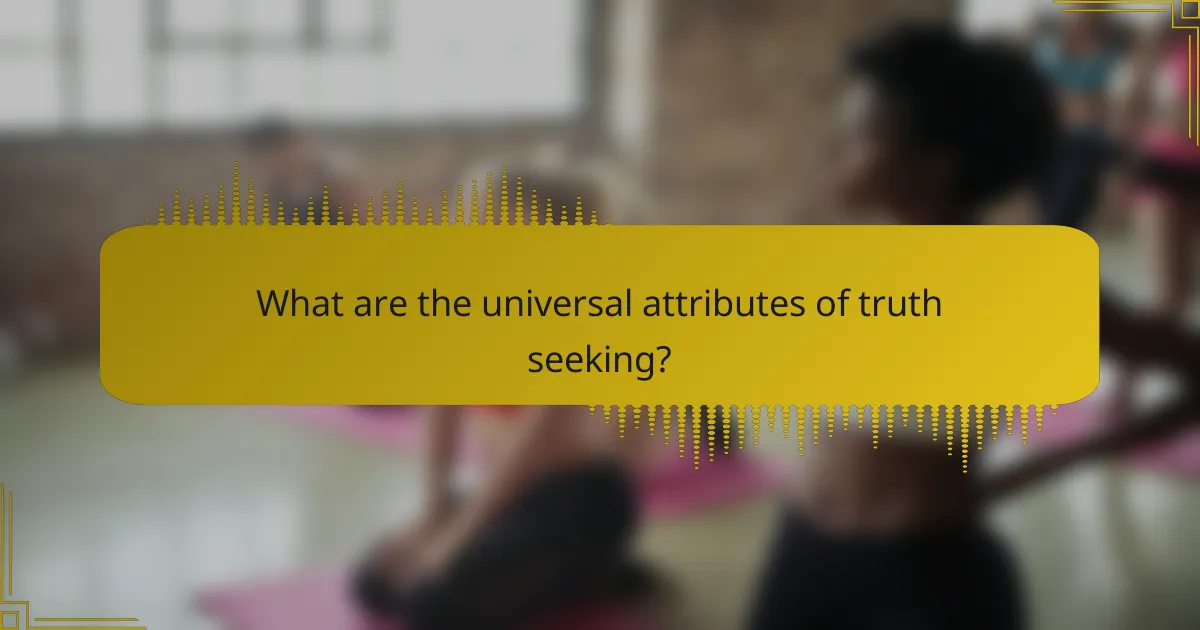 What are the universal attributes of truth seeking?