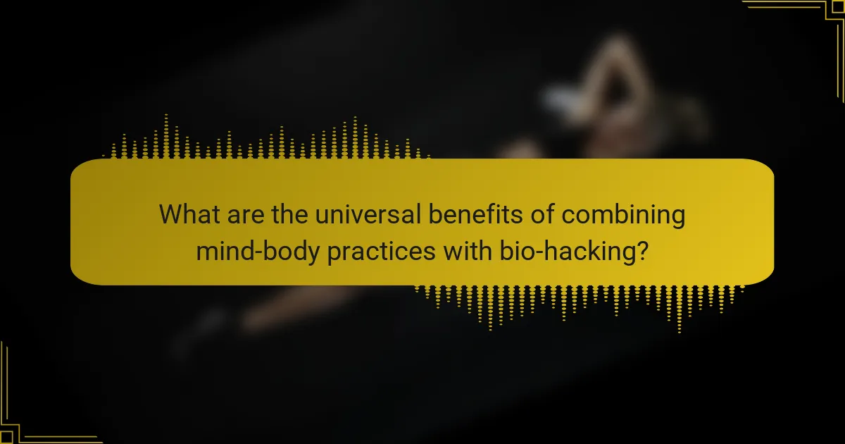 What are the universal benefits of combining mind-body practices with bio-hacking?