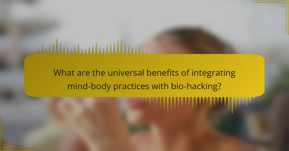 What are the universal benefits of integrating mind-body practices with bio-hacking?