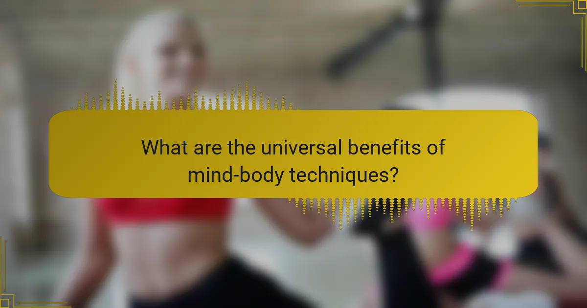 What are the universal benefits of mind-body techniques?