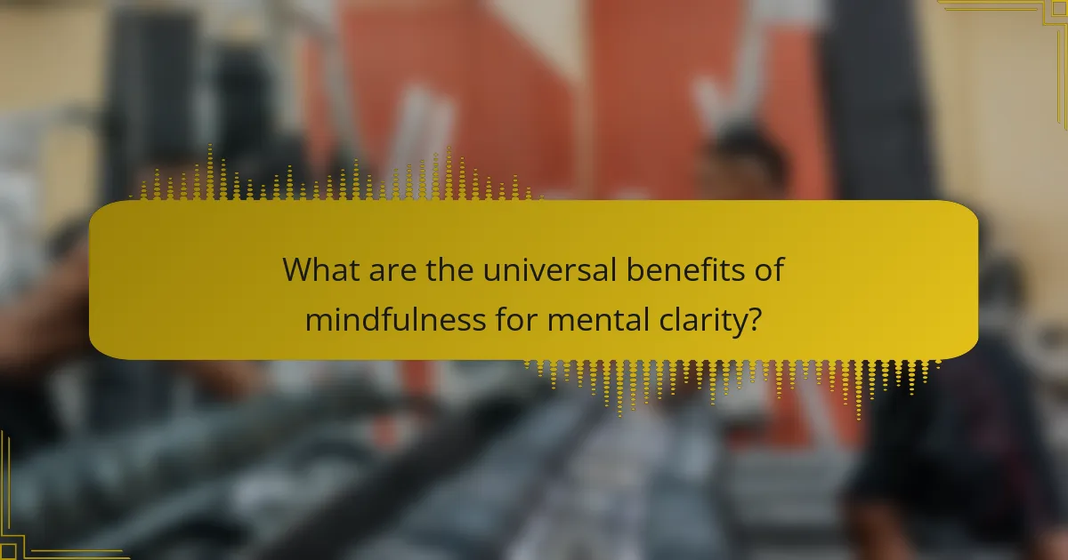What are the universal benefits of mindfulness for mental clarity?