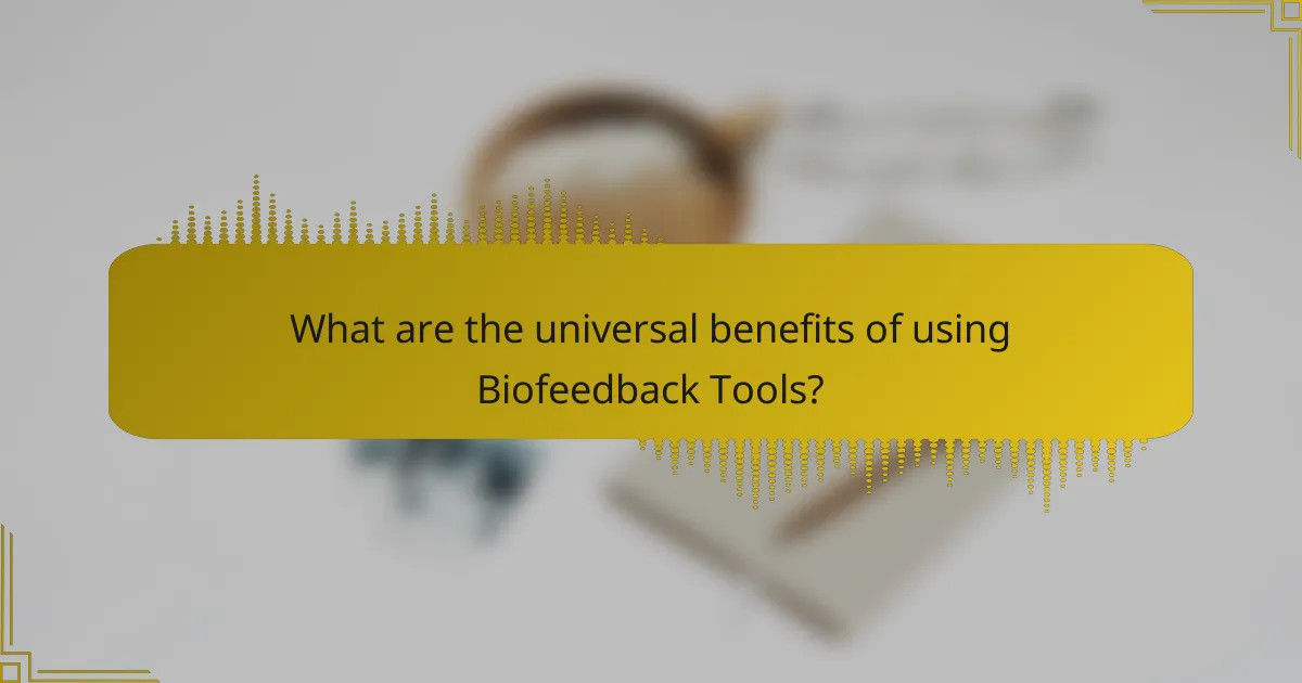 What are the universal benefits of using Biofeedback Tools?