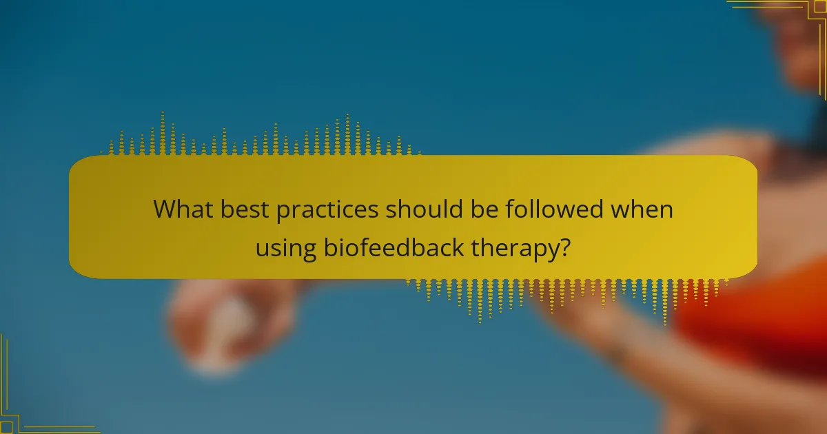 What best practices should be followed when using biofeedback therapy?