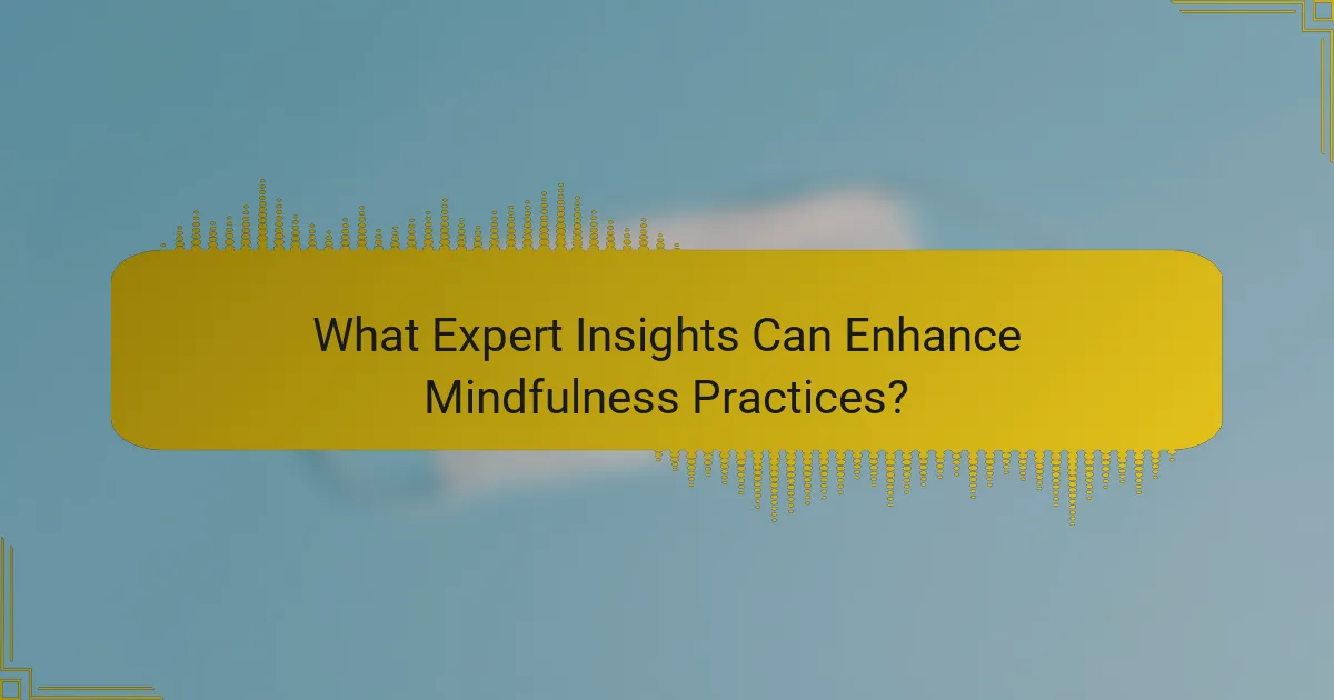What Expert Insights Can Enhance Mindfulness Practices?