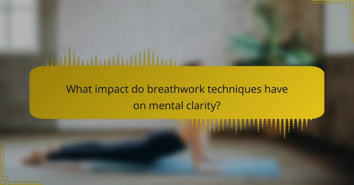 What impact do breathwork techniques have on mental clarity?