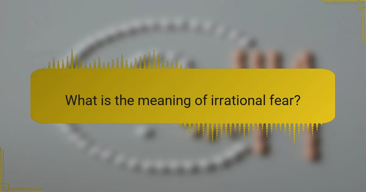 What is the meaning of irrational fear?