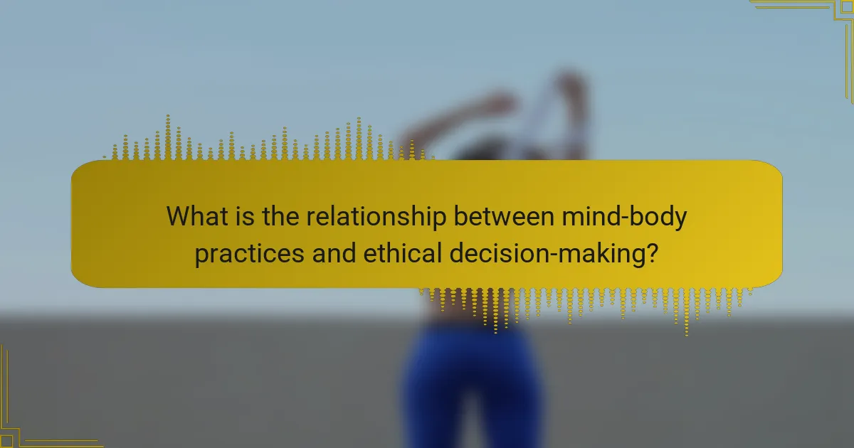 What is the relationship between mind-body practices and ethical decision-making?