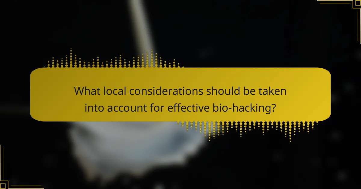 What local considerations should be taken into account for effective bio-hacking?