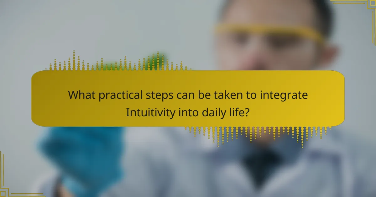 What practical steps can be taken to integrate Intuitivity into daily life?
