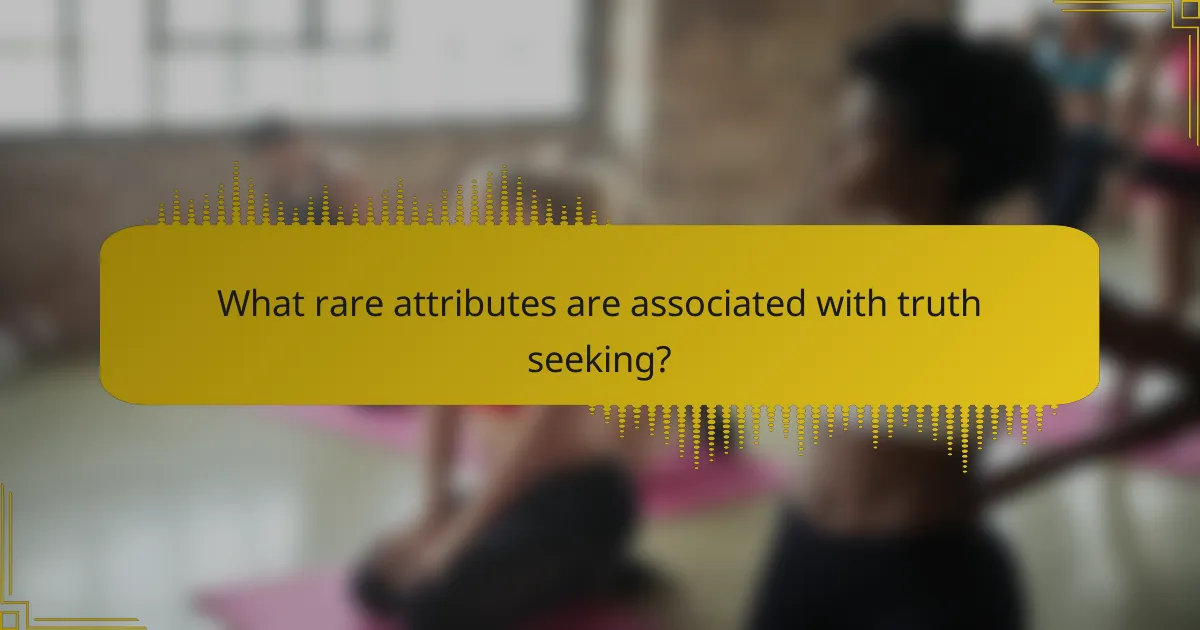 What rare attributes are associated with truth seeking?