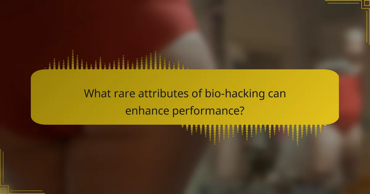 What rare attributes of bio-hacking can enhance performance?