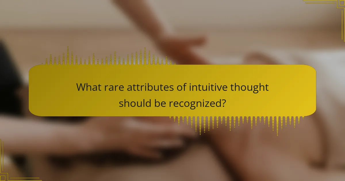 What rare attributes of intuitive thought should be recognized?