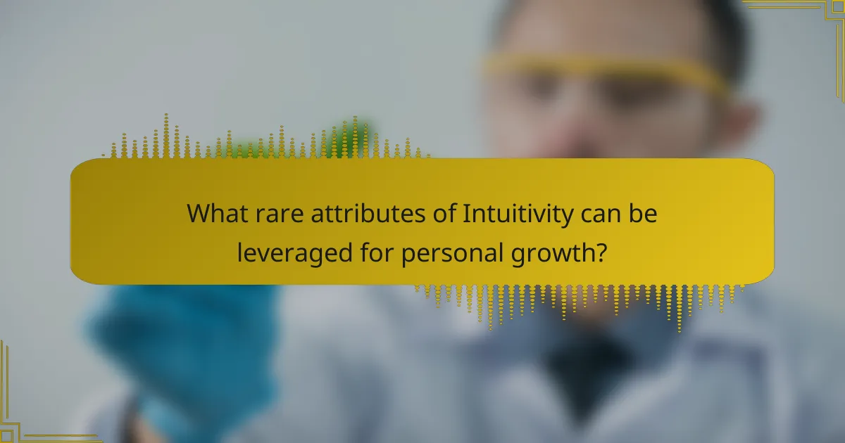 What rare attributes of Intuitivity can be leveraged for personal growth?