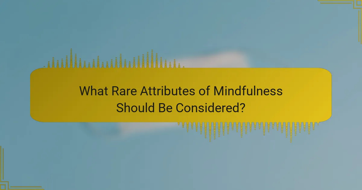 What Rare Attributes of Mindfulness Should Be Considered?