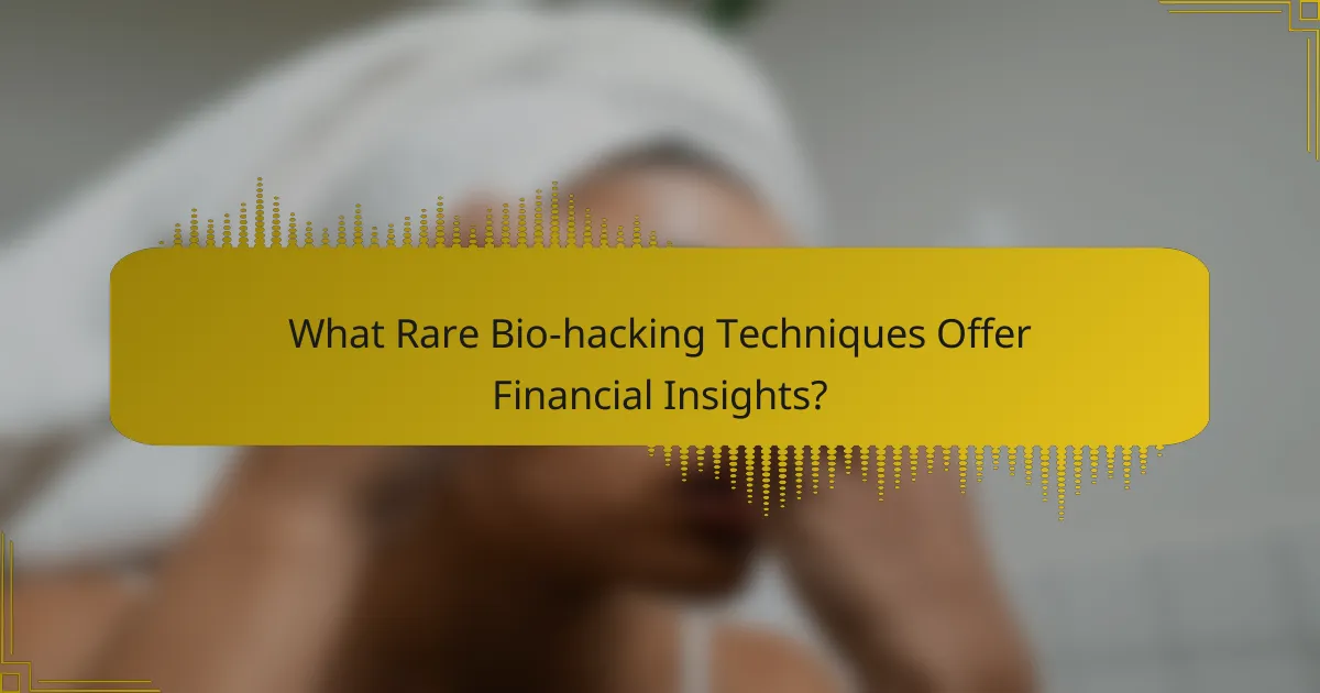 What Rare Bio-hacking Techniques Offer Financial Insights?